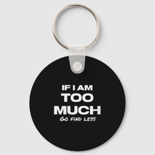Womens If I Am Too Much Go Find Less Motivation Qu Key Ring