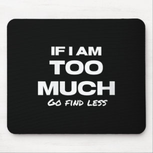 Womens If I Am Too Much Go Find Less Motivation Qu Mouse Mat