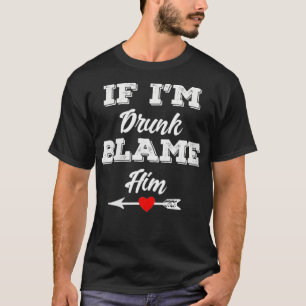 Womens If I'm Drunk Blame Him Funny Group Couples T-Shirt