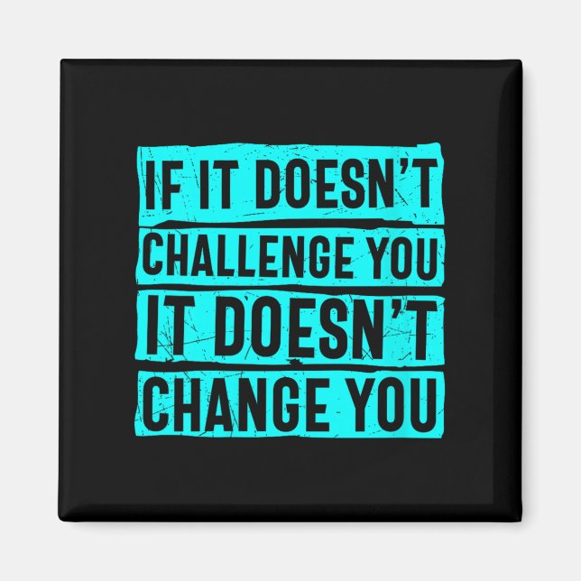 Womens If It Doesn't Challenge You Doesn't Change  Magnet (Front)