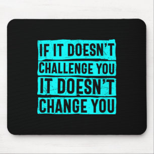 Womens If It Doesn't Challenge You Doesn't Change Mouse Mat