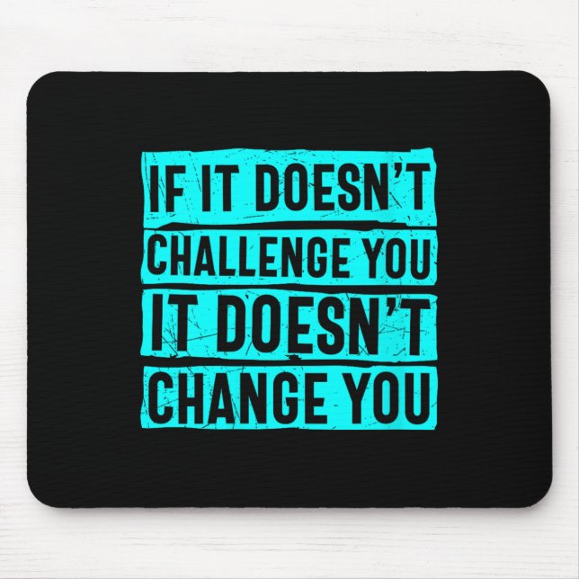 Womens If It Doesn't Challenge You Doesn't Change  Mouse Mat (Front)