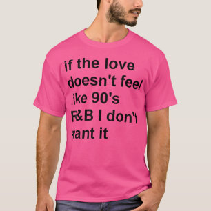 Womens If The Love Doesn'T Feel Like 90S Rb I Don' T-Shirt