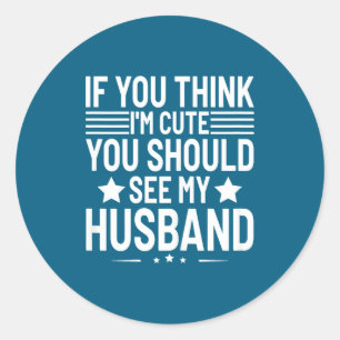 Womens if think cute should see husband humour fun classic round sticker