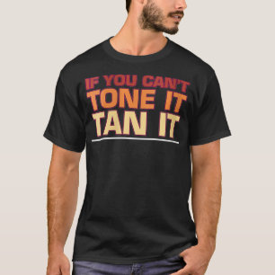 Womens If You Can't Tone It Tan It Funny Tanning S T-Shirt