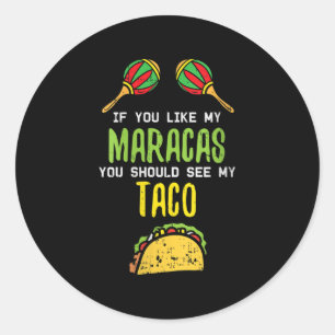 Womens If You Like Maracas See My Taco Naughty Cin Classic Round Sticker