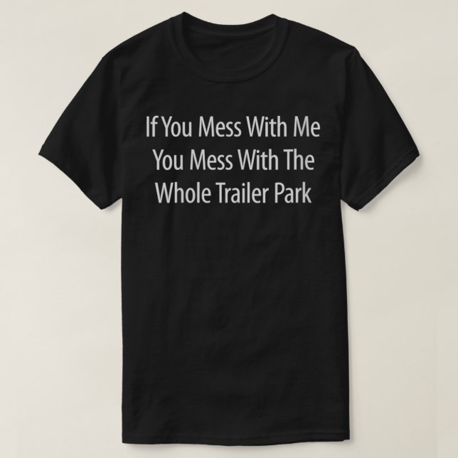 Womens If You Mess With Me You Mess With The Whole T-Shirt (Design Front)