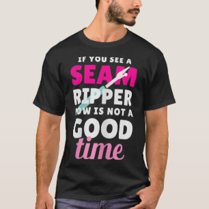 Womens If You See A Seam Ripper Now Is Not A Good  T-Shirt