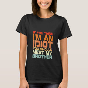 Womens If You Think I'm An idiot You Should Meet M T-Shirt