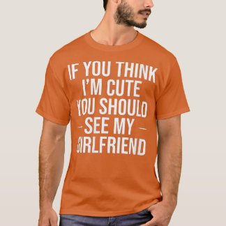 Womens If You Think I'm Cute You Should See My Gir T-Shirt