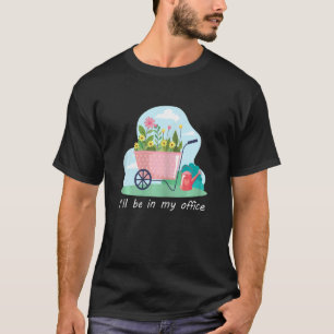 Womens I'll Be In My Office Garden Gardening T-Shirt
