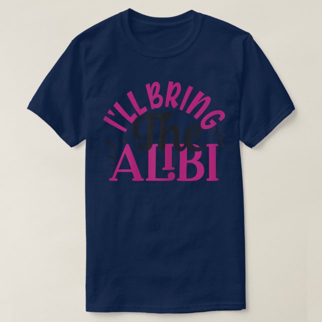 Womens I'll Bring The Alibi BFF Matching Girls Nig T-Shirt (Design Front)