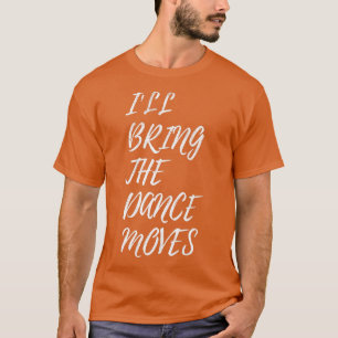 Womens I'll Bring The Dance Moves Bachelorette Par T-Shirt