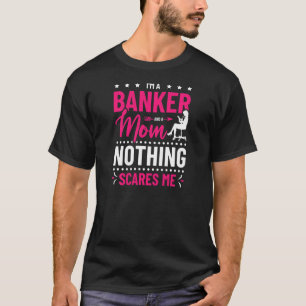 Womens I'm A Banker And A Mum Nothing Scares Me Ba T-Shirt