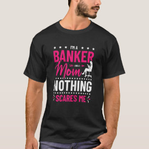 Womens I'm A Banker And A Mum Nothing Scares Me Ba T-Shirt