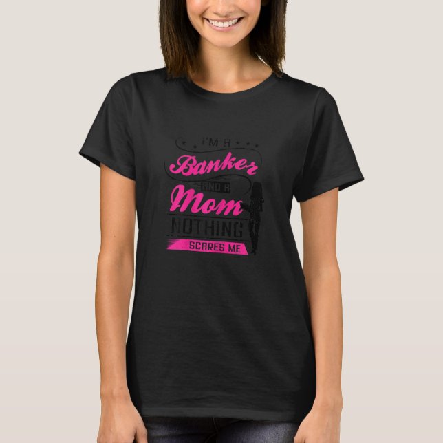 Womens I'm A Banker And A Mum Nothing Scares Me Ba T-Shirt (Front)