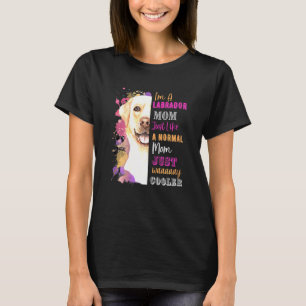 Womens Im A Labrador Mum Like A Normal Mum Just Wa T-Shirt