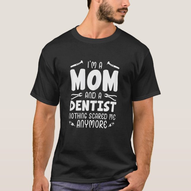 Womens I'm A Mom And A Dentist Nothing Scares Me F T-Shirt (Front)