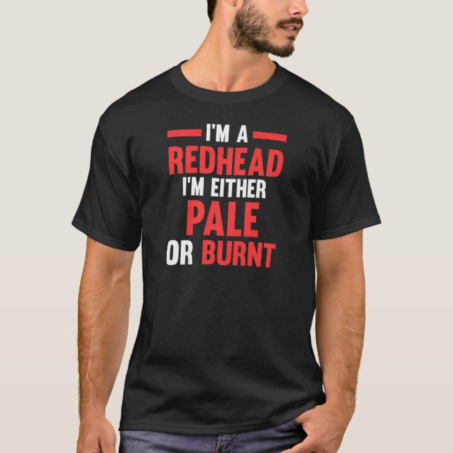 Womens I'm a Redhead I'm either pale or burnt Redh T-Shirt (Front)