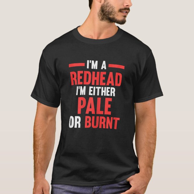 Womens I'm a Redhead I'm either pale or burnt Redh T-Shirt (Front)