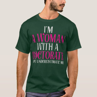Womens Im A Woman With A Doctorate Funny PhD T-Shirt