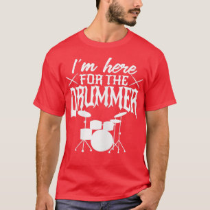 Womens Im Here For he Drummer Drummers Wife Girlfr T-Shirt