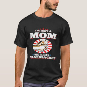 Womens Im Just A Mum Who Raised A PHARMACIST T-Shi T-Shirt