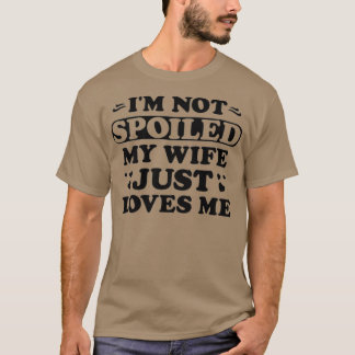 Womens Im Not Spoiled My Wife Just Loves Me Funny T-Shirt