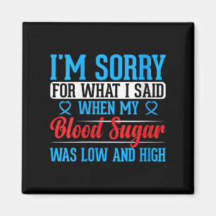 Womens Im Sorry For What I Said When My Blood Suga Magnet