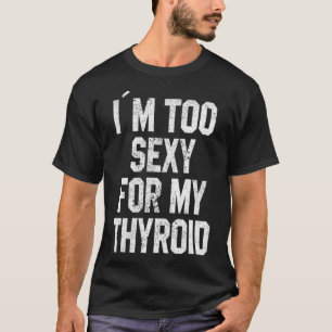 Womens I'm Too Sey For My Thyroid Funny Surgery Re T-Shirt