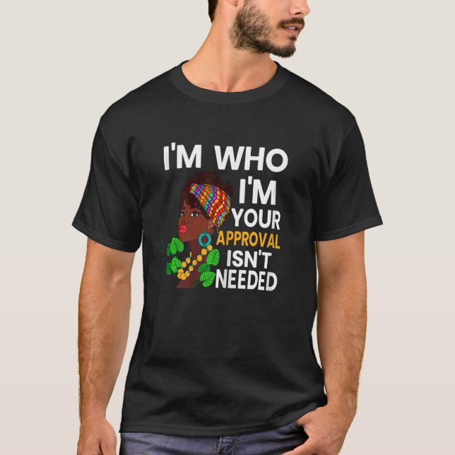 Womens I'm Who I'm Your Approval Isn't Needed Sass T-Shirt (Front)