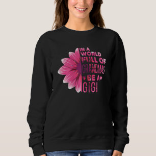 Womens In A World Full Of Grandmas Be A Gigi Gran Sweatshirt