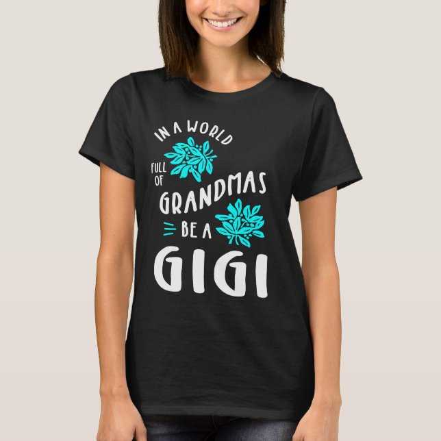 Womens In a World Full of Grandmas Be a Gigi Sunfl T-Shirt (Front)