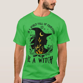 Womens In A World Full Of Princess Be A Witch Funn T-Shirt