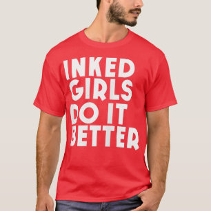 Womens Inked Girls Do It Better  attoo Girl  T-Shirt