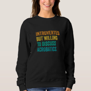 Womens Introverted But Willing To Discuss Acrobati Sweatshirt