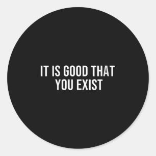 Womens It Is Good That You Exist V-neck  Classic Round Sticker