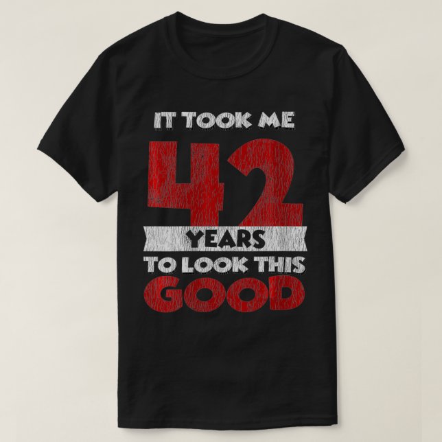 Womens It Took Me 42 Years To Look This Good 42nd  T-Shirt (Design Front)