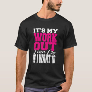 Womens It's My Workout I Can Cry If I Want To Wome T-Shirt