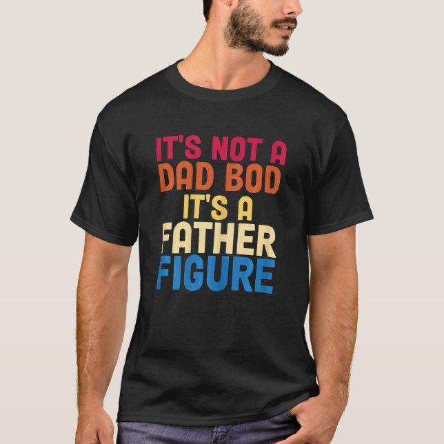 Womens It's Not A Dad Bod It's A Father Figure Fat T-Shirt (Front)