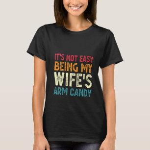 Womens It's Not Easy Being My Wife's Arm Candy Fa T-Shirt