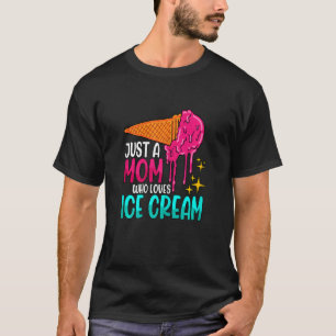 Womens Just A Mom Who Loves Ice Cream Frozen Gelat T-Shirt