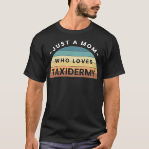 Womens Just A Mum Who Loves Taidermy Mounts Huntin T-Shirt