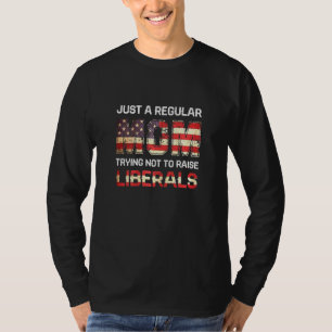 Womens Just A Regular Mum Trying Not To Raise Libe T-Shirt