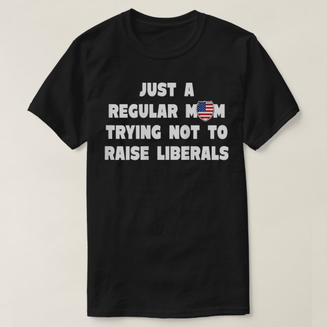 Womens Just A Regular Mum Trying Not To Raise Libe T-Shirt (Design Front)