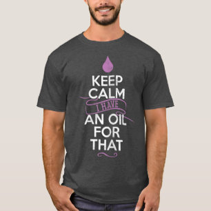 Womens Keep Calm I Have An Oil For That Oil T-Shirt