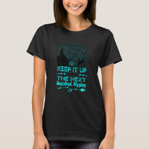 Womens  Keep It Up And You'll Be The Next Unsolved T-Shirt