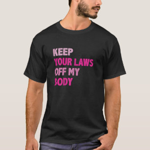 Womens Keep Your Laws Off My Body Pro Choice Femin T-Shirt