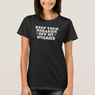 Womens Keep Your Rosaries Off My Ovaries Feminism  T-Shirt
