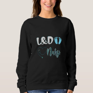 Womens L&d Nurse Labour And Delivery Nurse Sweatshirt